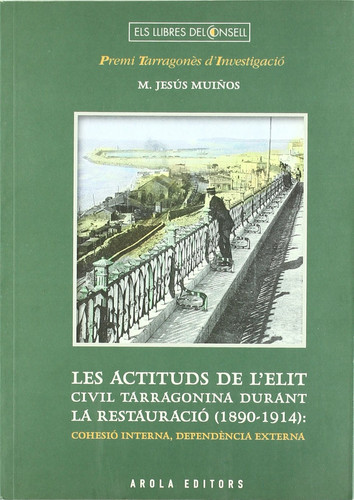 Les actituds de l'elit civil tarragonina durant la Restauració (1890-1914) cohesió interna, dependència externa
