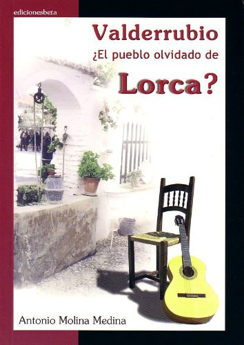 Valderrubio. ¿El pueblo olvidado de Lorca? (Ensayo) (Spanish Edition)
