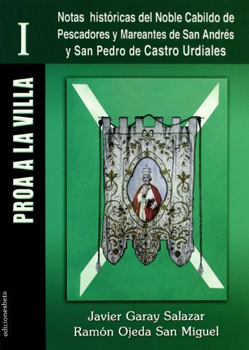 Proa a la villa I. Notas históricas del noble cabildo de Pescadores y Mareantes de San Andrés y San Pedro de Castro Urdiales.