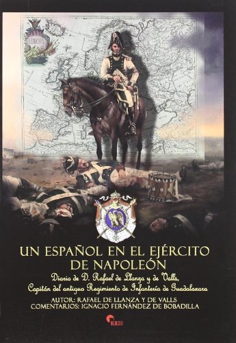 Un español en el ejército de Napoleón diario de D. Rafael de Llanza y de Valls, capitán del antiguo regimiento de infantería de Guadalaxara