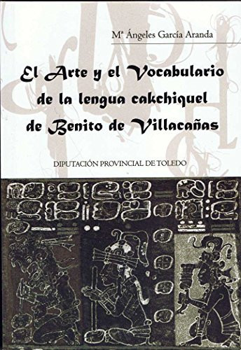 EL ARTE Y EL VOCABULARIO DE LA LENGUA CAKCHIQUEL DE BENITO DE VIL LACAÑAS