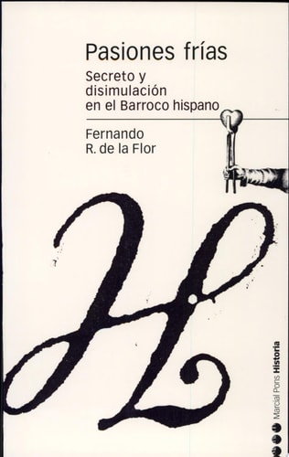 Pasiones frías secreto y disimulación en el Barroco hispano