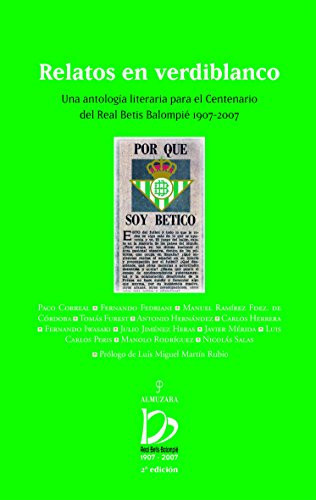 Relatos en verdiblanco Una antología literaria para el Centenario del Real Betis Balompié 1907-2007