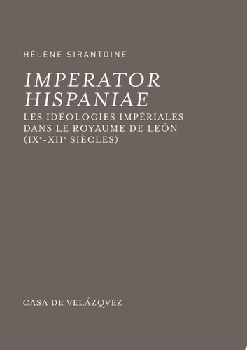 Imperator Hispaniae Les idéologies impériales dans le royaume de León (IXe-XIIe siècles)