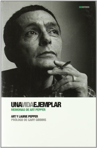 Una Vida Ejemplar Memorias de Art Pepper