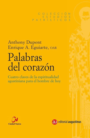 Palabras del corazón: Cuatro claves de la espiritualidad agustiniana para el hombre de hoy