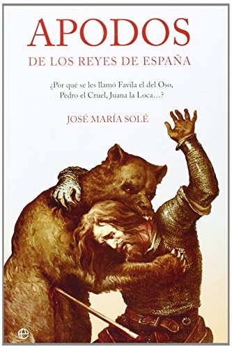 Apodos de los reyes de España por qué se les llamó Favila el del Oso, Pedro el Cruel, Juana la Loca--?