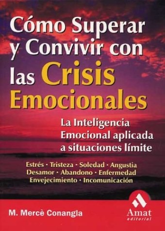 Como Superar y Convivir con las Crisis Emocionales La Inteligencia Emocional Aplicada a Situaciones Limite