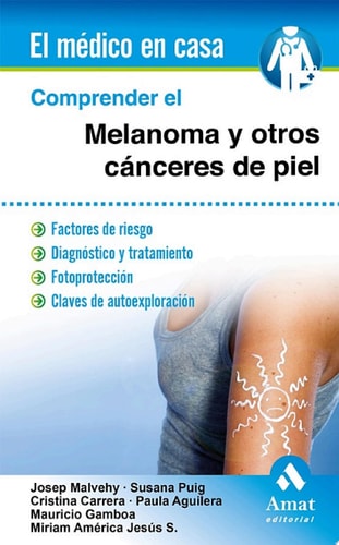 Comprender el melanoma y otros cánceres de piel Factores de riesgo. Diagnóstico y tratamiento. Fotoprotección. Claves de autoexploración