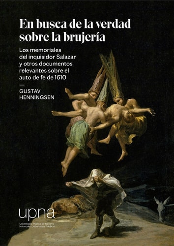 En busca de la verdad sobre la brujería. Los memoriales del inquisidor Salazar y otros documentos relevantes sobre el auto de fe de 1610