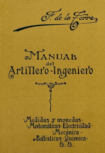 Manual del artillero-ingeniero medidas y monedas, matemáticas, electricidad, mecánica, balísticas, química