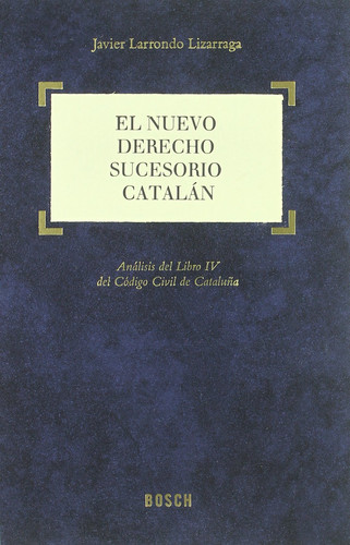 El nuevo Derecho Sucesorio Catalan - Análisis del Libro IV del Código Civil de Cataluña