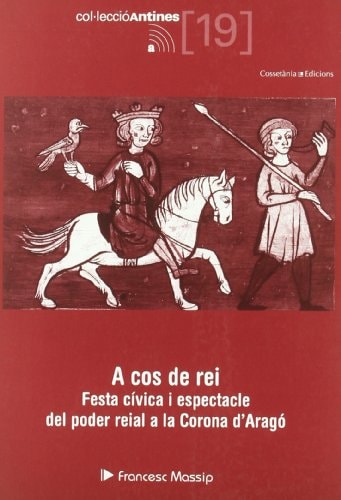 A cos de rei: Festa cívica i espectacle del poder reial a la Corona d'Aragó