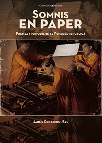 Somnis en paper prensa i periodisme al Penedès Republicà