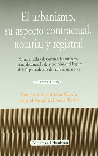 El urbanismo, su aspecto contractual, notarial y registral - normas estatales y de Comunidades Autónomas, práctica documental y de la inscripción en el Registro de la Propiedad de actos de naturaleza urbanística
