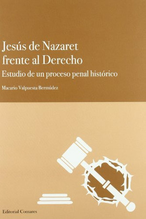 Jesús de Nazaret frente al derecho: estudio de un proceso penal histórico