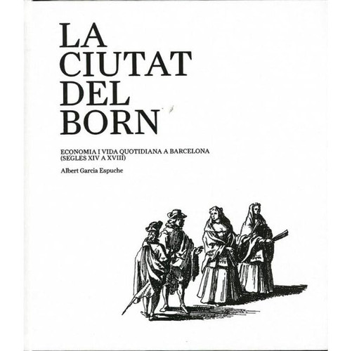 La ciutat del Born: economia i vida quotidiana a Barcelona (selges XIV a XVIII)