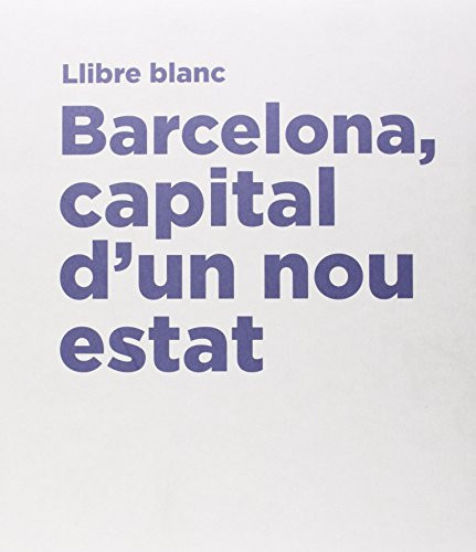 Llibre Blanc: Barcelona capital d'un nou estat (Catalan Edition)