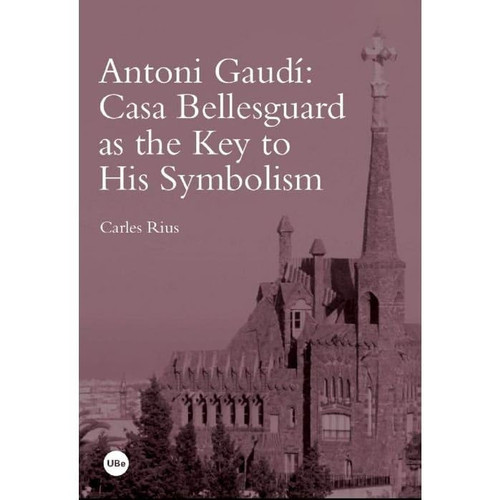 Antoni Gaudí: Casa Bellesguard as the key to his symbolism