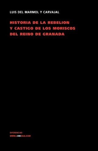 Historia de la Rebelion y Castigo de Los Moriscos Del Reino de Granada