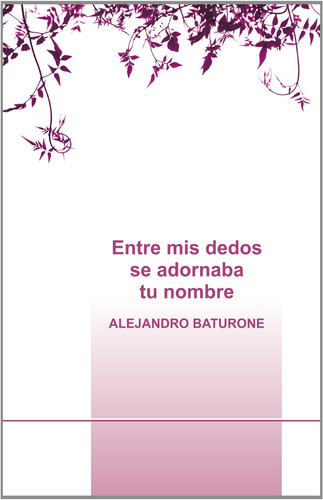 ENTRE MIS DEDOS SE ADORNABA TU NOMBRE (Spanish Edition)