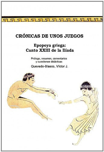 CRÓNICAS DE UNOS JUEGOS. Epopeya griega: Canto XXIII de LA ILÍADA (Spanish Edition)