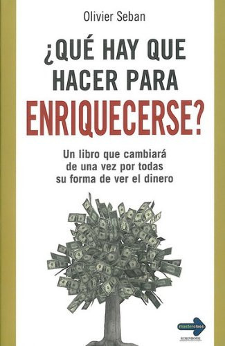¿Qué hay que hacer para enriquecerse? Un libro que cambiará de una vez por todas su forma de ver el dinero