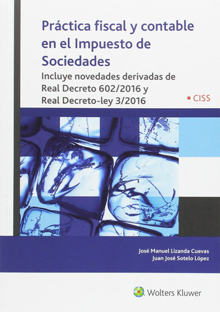 Práctica fiscal y contable en el Impuesto de Sociedades: incluye novedades derivadas de Real Decreto 602/2016 y Real Decreto-ley 3/2016