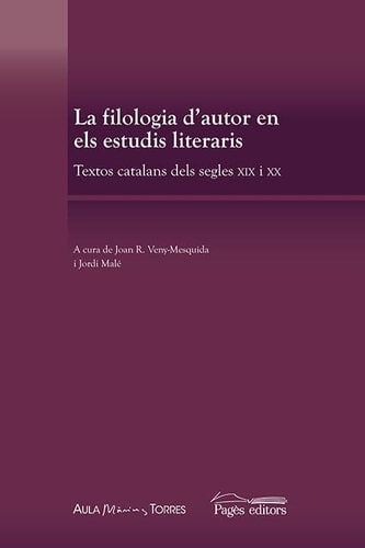 La filologia d'autor en els estudis literaris textos catalans dels segles XIX i XX : homenatge a Josep Maria Pujol
