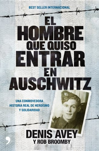 El hombre que quiso entrar en Auschwitz Una conmovedora historia real de heroísmo y solidaridad