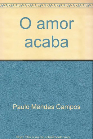 O amor acaba: crônicas líricas e existenciais