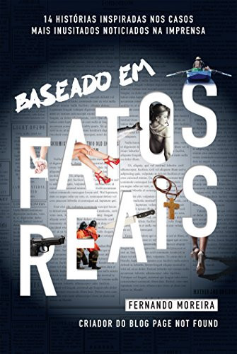 Baseado em fatos reais 14 histórias inspiradas nos casos mais inusitados noticiados na imprensa