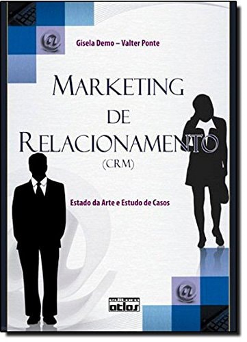 Marketing de Relacionamento CRM. Estado da Arte e Estudo de Casos