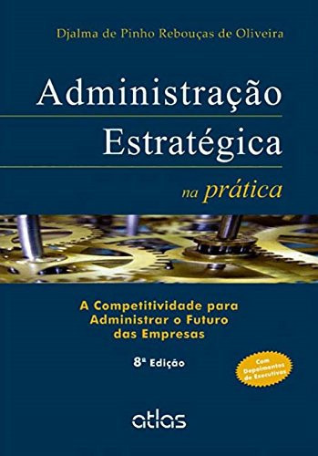 Administração Estratégica Na Prática: A Competitividade Para Administrar O Futuro Das Empresas