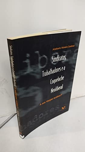 Sindicatos, trabalhadores e a coqueluche neoliberal: A era Vargas acabou? (Portuguese Edition)