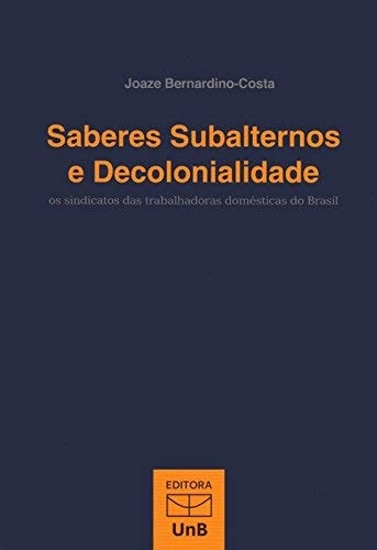 Saberes subalternos e decolonialidade os sindicatos das trabalhadoras domésticas do Brasil