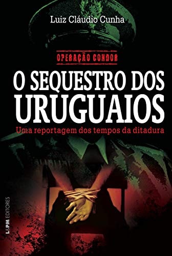 Operação Condor o seqüestro dos uruguaios : uma reportagem dos tempos da ditadura