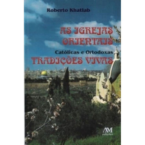 AS IGREJAS ORIENTAIS - CATOLICAS E ORTODOXAS