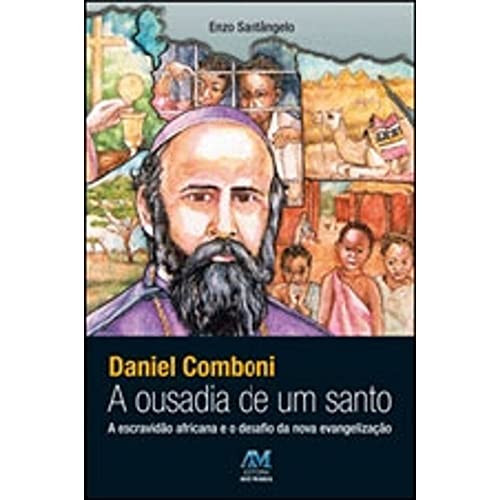 DANIEL COMBONI: A OUSADIA DE UM SANTO: A ESCRAVIDÃO AFRICANA E O DESAFIO DA NOVA EVANGELIZAÇÃO