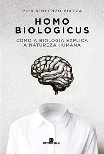 Homo biologicus Como a biologia explica a natureza humana