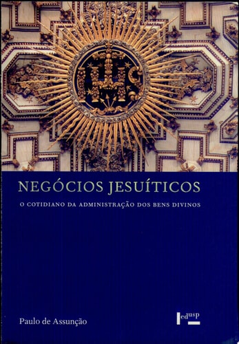 Negócios jesuíticos o cotidiano da administração dos bens divinos