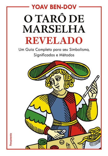 O Tarô de Marselha Revelado Um Guia Completo para o seu Simbolismo, Significados e Métodos