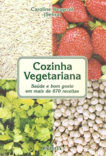 Cozinha Vegetariana Saúde e Bom Gosto em Mais de 670 Receitas