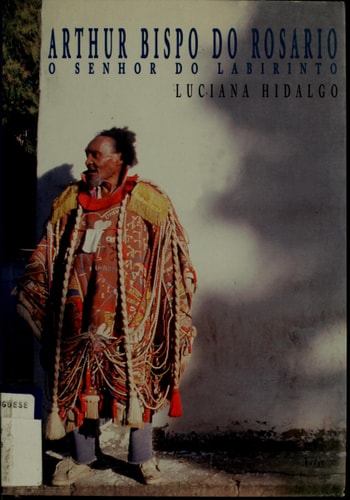 Arthur Bispo do Rosario: O senhor do labirinto (Portuguese Edition)