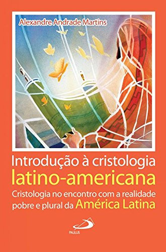 Introdução à cristologia latino-americana cristologia no encontro com a realidade pobre e plural da América Latina