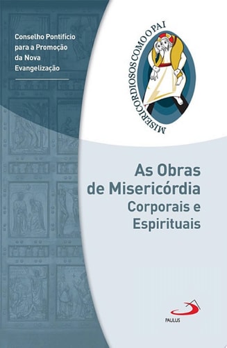 As obras de misericórdia corporais e espirituais Jubileu da Misericórdia - 2015 | 2016