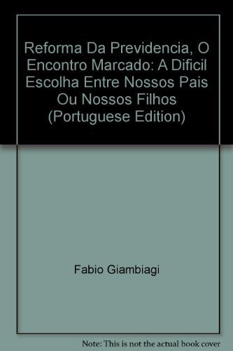 Reforma Da Previdencia, O Encontro Marcado: A Dificil Escolha Entre Nossos Pais Ou Nossos Filhos (Portuguese Edition)