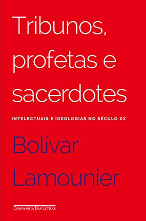 Tribunos, profetas e sacerdotes: intelectuais e ideologias no século XX