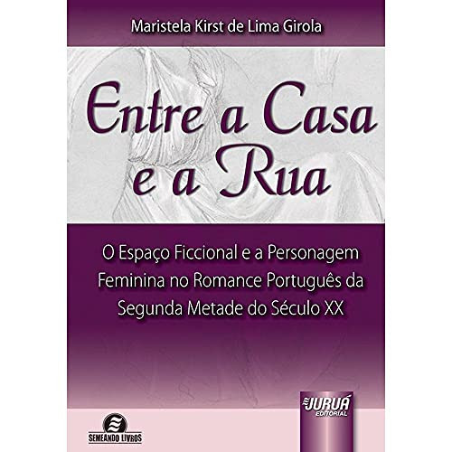 Entre a casa e a rua o espaço ficcional e a personagem feminina no romance português da segunda metade do século XX