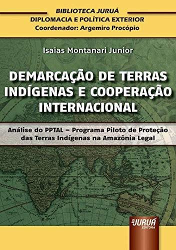 Demarcação de terras indígenas e cooperação internacional análise do PPTAL - Programa Piloto de Proteção das Terras Indígenas na Amazônia Legal